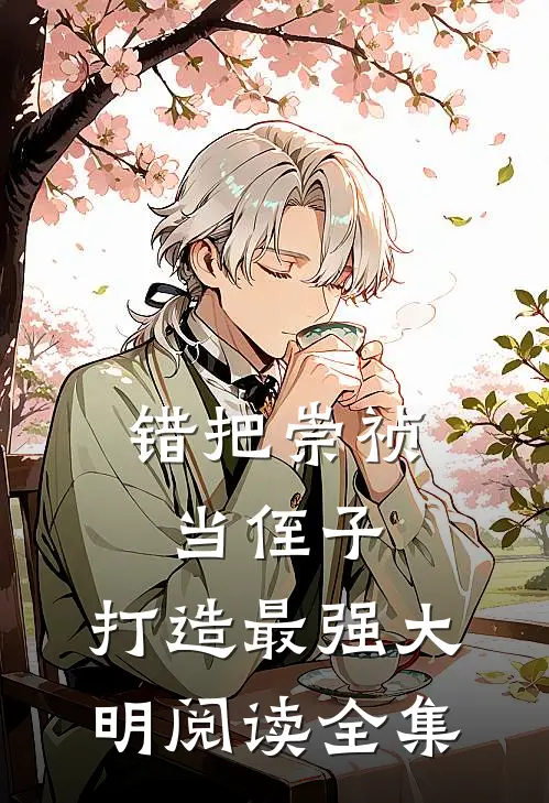 错把崇祯当侄子，打造最强大明阅读全集