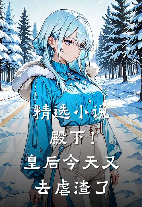 精选小说殿下！皇后今天又去虐渣了