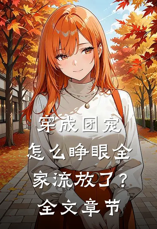 穿成团宠，怎么睁眼全家流放了？全文章节
