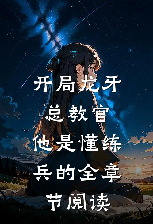开局龙牙总教官，他是懂练兵的全章节阅读