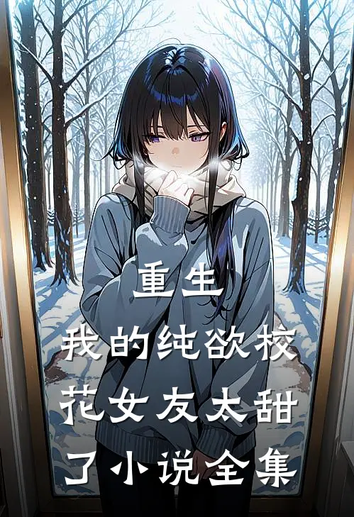 重生：我的纯欲校花女友太甜了小说全集
