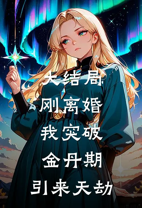 大结局刚离婚，我突破金丹期，引来天劫
