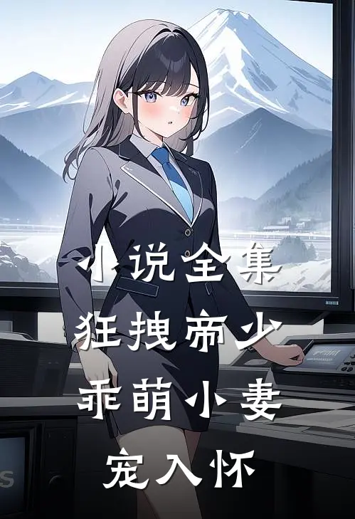 小说全集狂拽帝少：乖萌小妻宠入怀