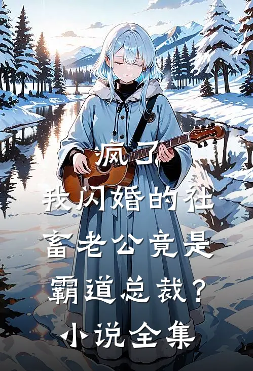 疯了，我闪婚的社畜老公竟是霸道总裁？小说全集