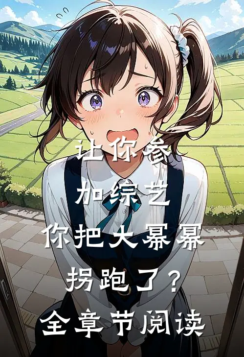 让你参加综艺，你把大幂幂拐跑了？全章节阅读