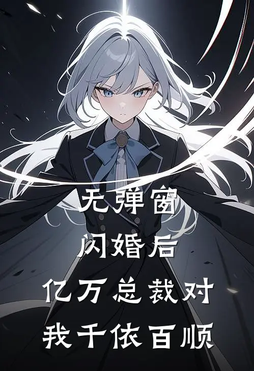 无弹窗闪婚后，亿万总裁对我千依百顺