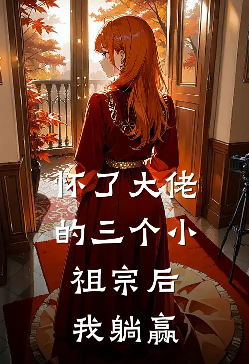 怀了大佬的三个小祖宗后，我躺赢