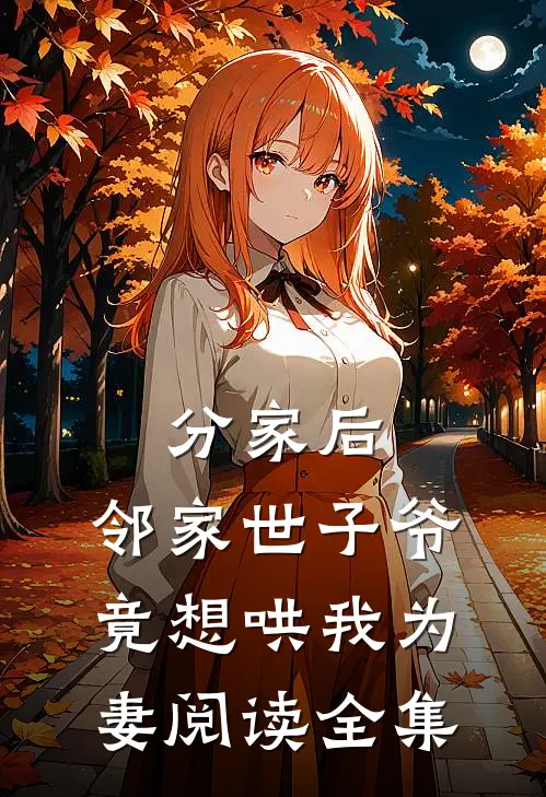 分家后，邻家世子爷竟想哄我为妻阅读全集