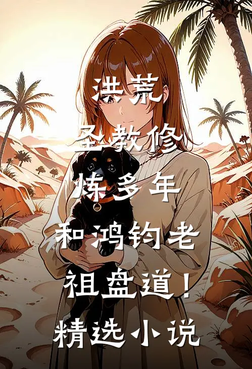 洪荒：圣教修炼多年，和鸿钧老祖盘道！精选小说