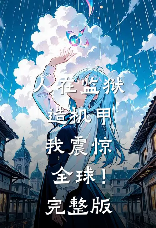 人在监狱造机甲，我震惊全球！完整版