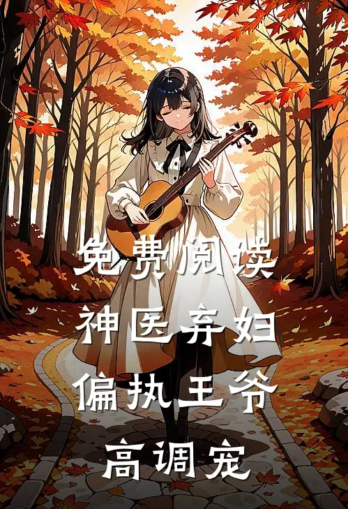 免费阅读神医弃妇，偏执王爷高调宠