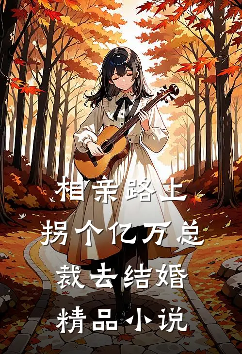 相亲路上，拐个亿万总裁去结婚精品小说