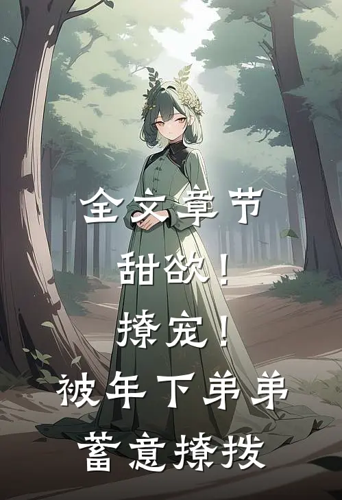 全文章节甜欲！撩宠！被年下弟弟蓄意撩拨