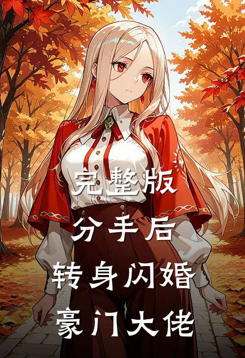 完整版分手后，转身闪婚豪门大佬