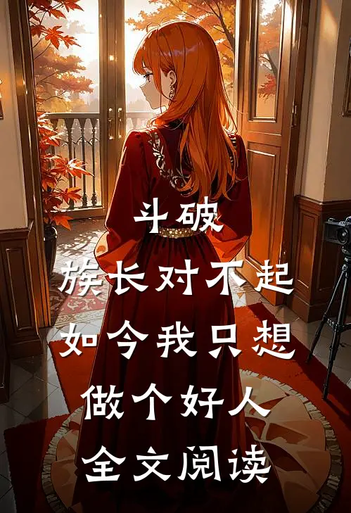 斗破：族长对不起，如今我只想做个好人全文阅读
