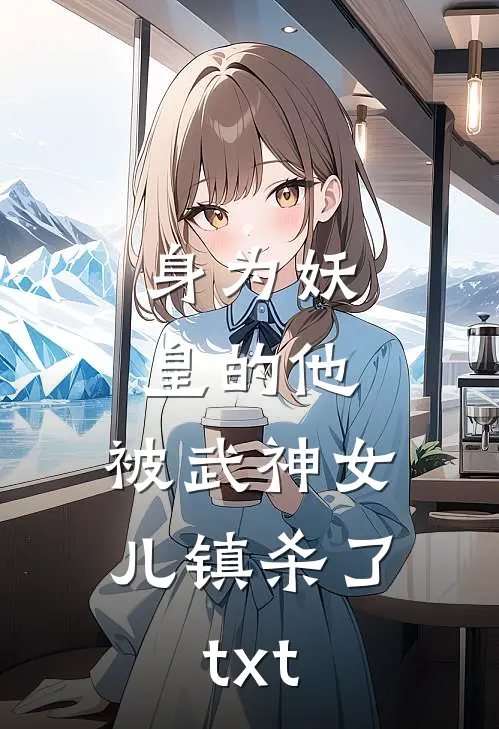 身为妖皇的他，被武神女儿镇杀了txt