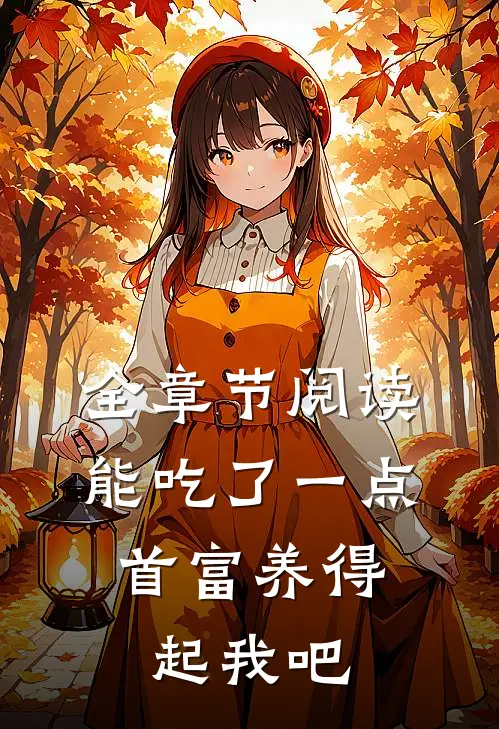 全章节阅读能吃了一点,首富养得起我吧