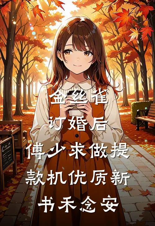 金丝雀订婚后，傅少求做提款机优质新书禾念安