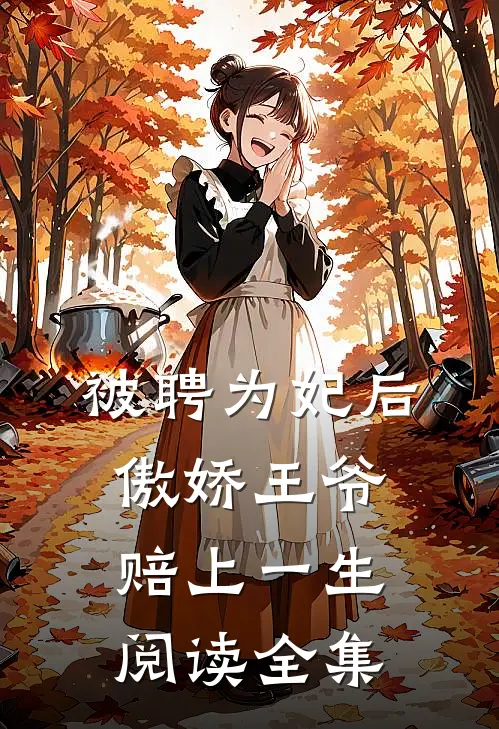 被聘为妃后，傲娇王爷赔上一生阅读全集