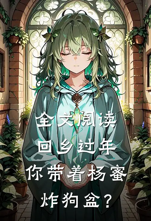 全文阅读回乡过年，你带着杨蜜炸狗盆？