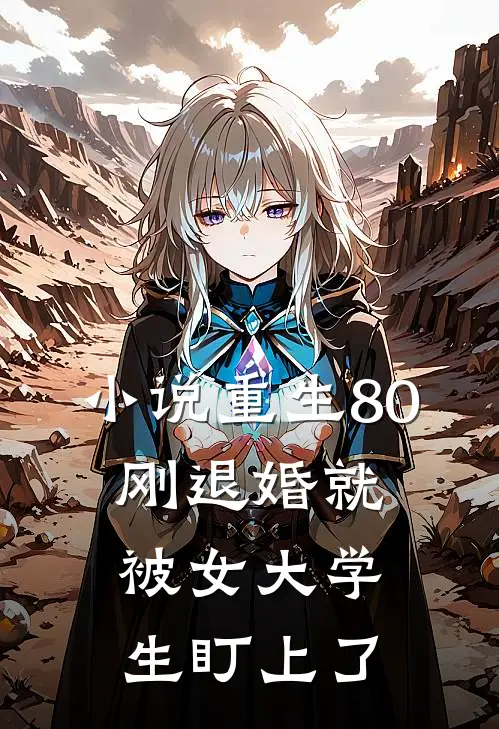 小说重生80：刚退婚就被女大学生盯上了