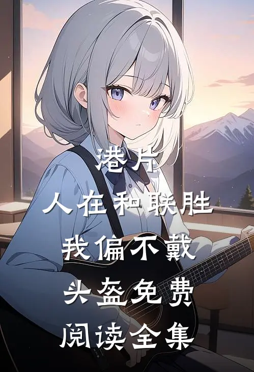 港片：人在和联胜，我偏不戴头盔免费阅读全集