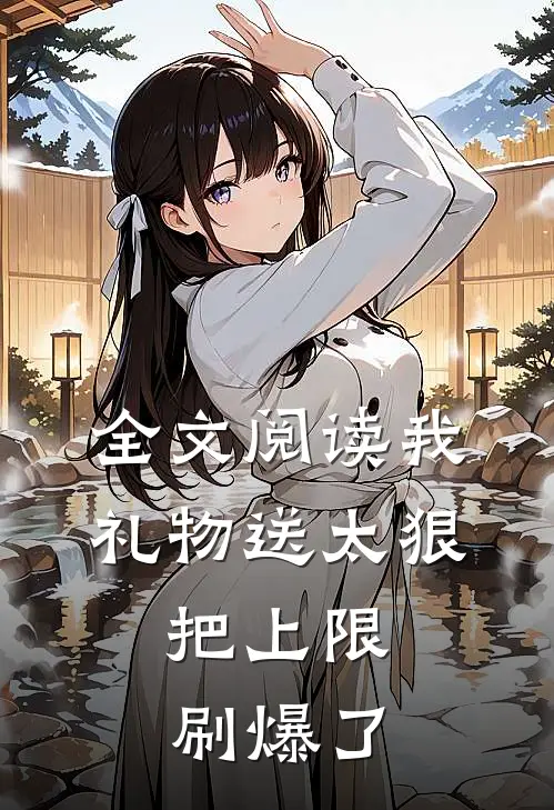 全文阅读我礼物送太狠，把上限刷爆了