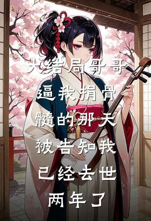 大结局哥哥逼我捐骨髓的那天，被告知我已经去世两年了