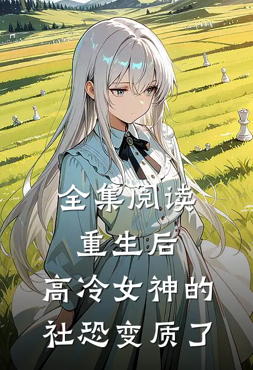 全集阅读重生后，高冷女神的社恐变质了