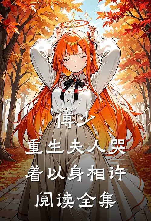 傅少，重生夫人哭着以身相许阅读全集