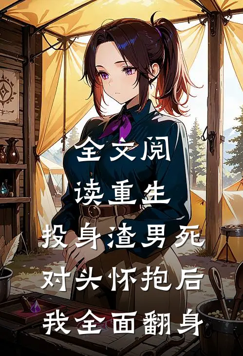 全文阅读重生：投身渣男死对头怀抱后，我全面翻身