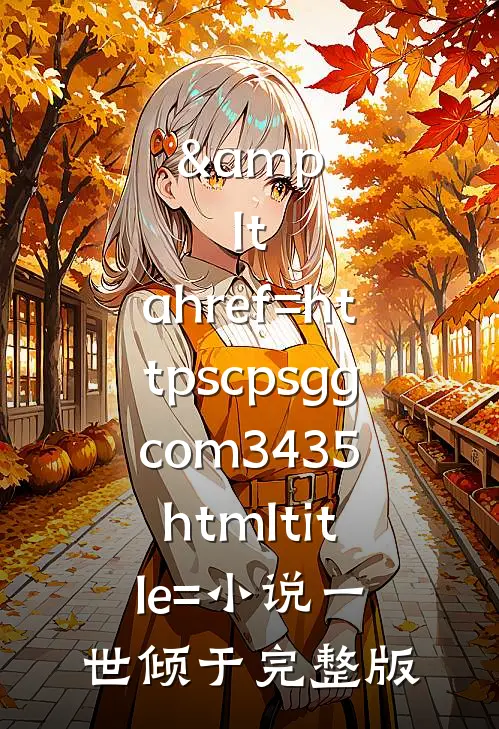 





&amp;lt;a href=httpscpsgg.com3435.html title=小说一世倾于完整版