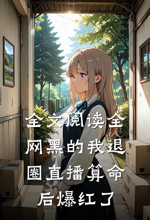 全文阅读全网黑的我退圈直播算命后爆红了