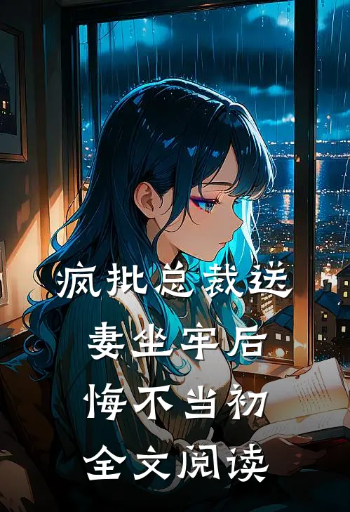疯批总裁送妻坐牢后，悔不当初全文阅读