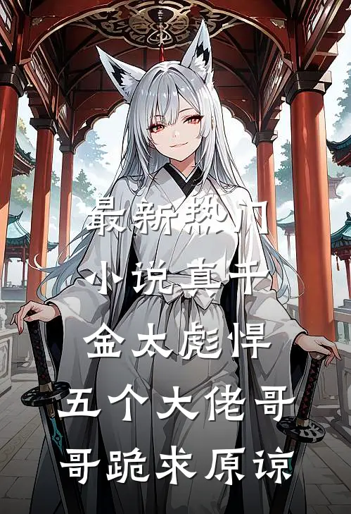 最新热门小说真千金太彪悍，五个大佬哥哥跪求原谅