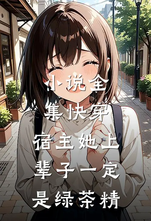 小说全集快穿：宿主她上辈子一定是绿茶精