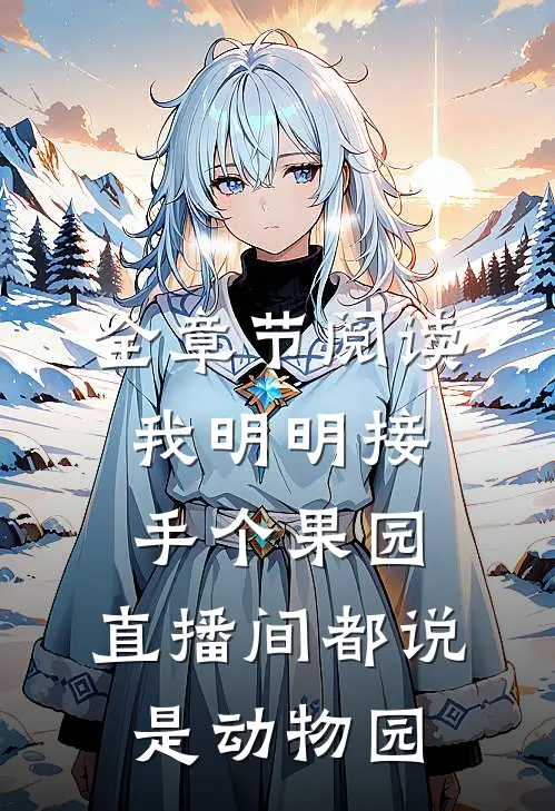 全章节阅读我明明接手个果园，直播间都说是动物园