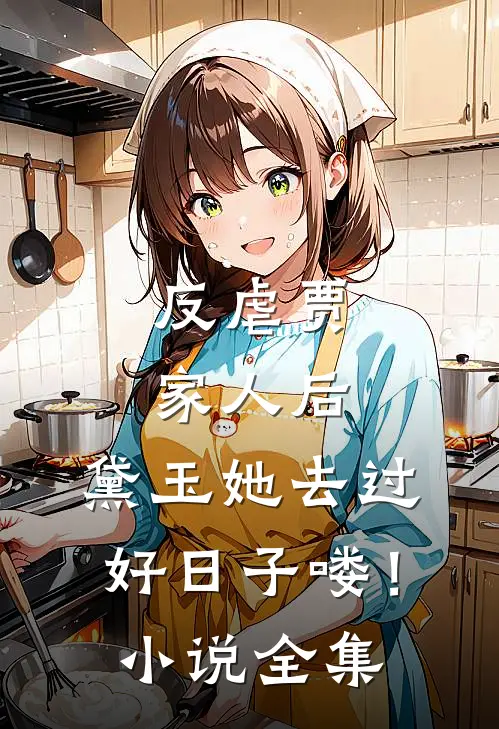 反虐贾家人后，黛玉她去过好日子喽！小说全集