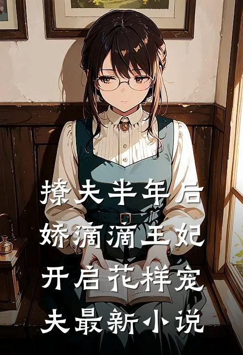 撩夫半年后娇滴滴王妃开启花样宠夫最新小说