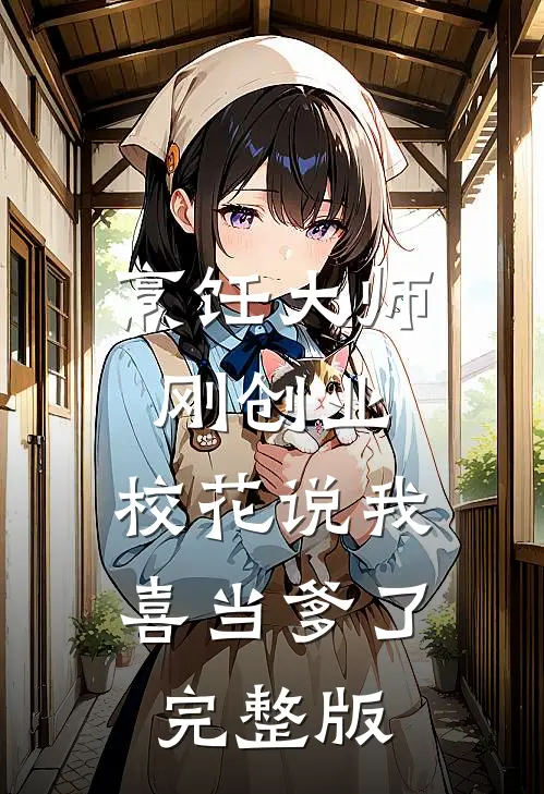 烹饪大师刚创业，校花说我喜当爹了完整版