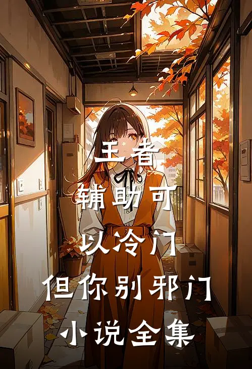 王者：辅助可以冷门，但你别邪门小说全集