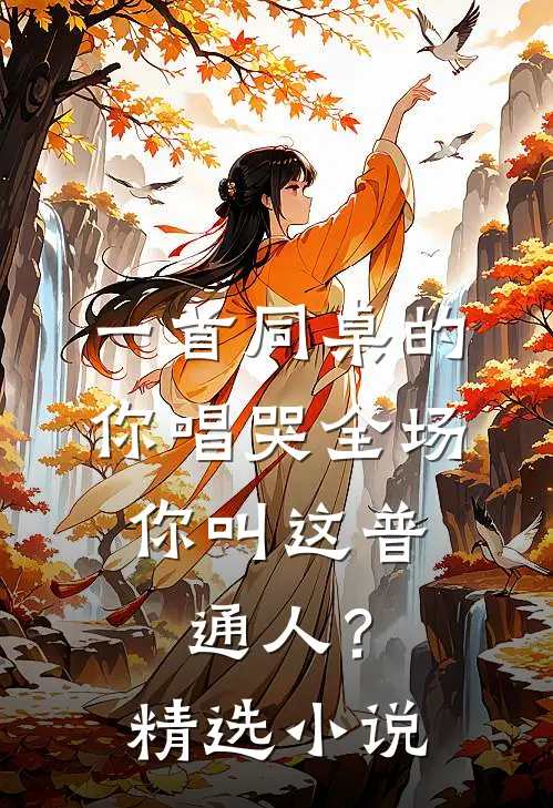 一首同桌的你唱哭全场，你叫这普通人？精选小说