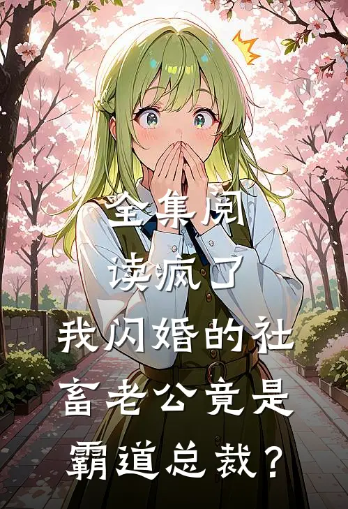 全集阅读疯了，我闪婚的社畜老公竟是霸道总裁？