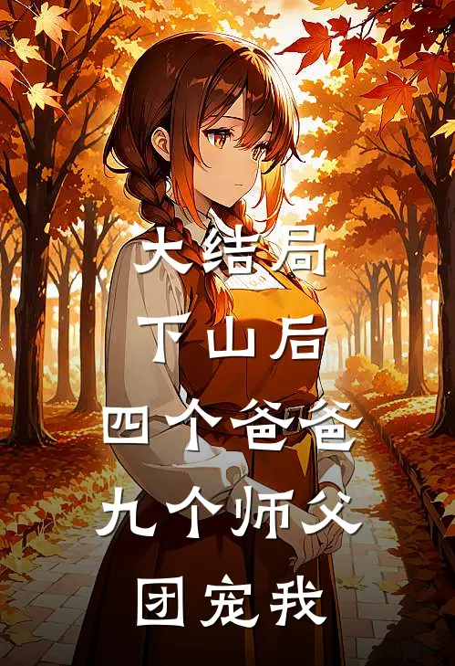大结局下山后：四个爸爸九个师父团宠我