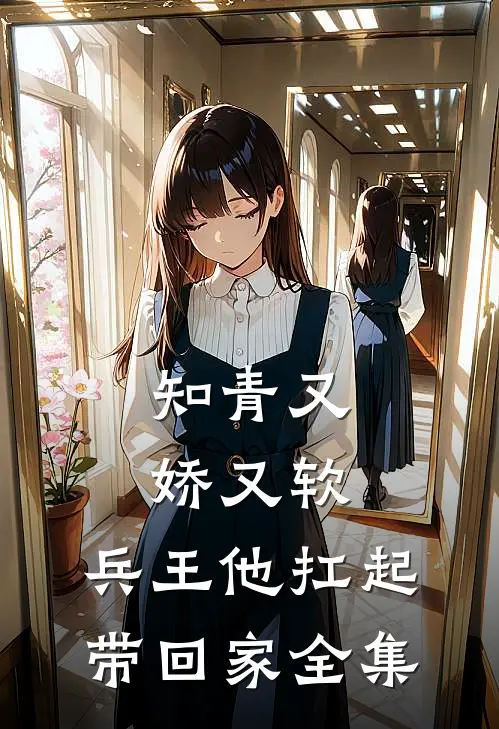 知青又娇又软，兵王他扛起带回家全集