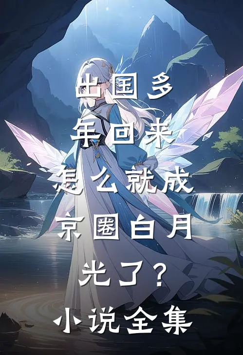出国多年回来，怎么就成京圈白月光了？小说全集