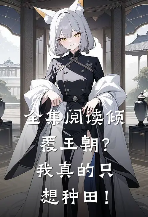 全集阅读倾覆王朝？我真的只想种田！