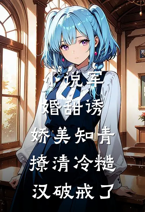 小说军婚甜诱：娇美知青撩清冷糙汉破戒了
