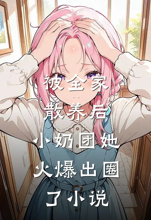 被全家散养后，小奶团她火爆出圈了小说