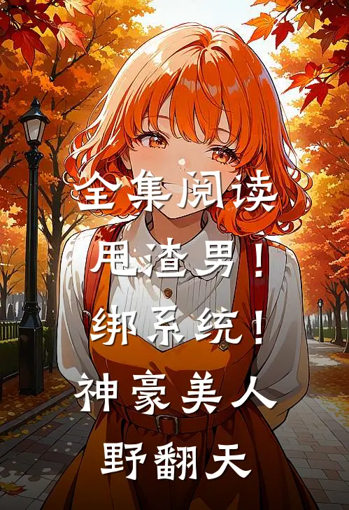 全集阅读甩渣男！绑系统！神豪美人野翻天